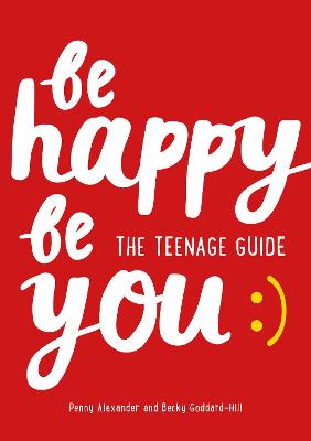 Book cover of Be Happy Be You: The teenage guide to boost happiness and resilience