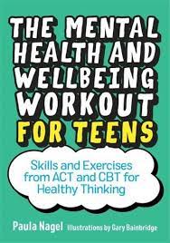 Book cover of The Mental Health and Wellbeing Workout for Teens: Skills and Exercises from ACT and CBT for Healthy Thinking